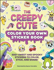The Creepy Cute Color Your Own Sticker Book : 500+ Sweet and Spooky Stickers to Color, Stick, and Share!