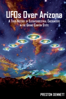 UFOs Over Arizona : A True History of Extraterrestrial Encounters in the Grand Canyon State