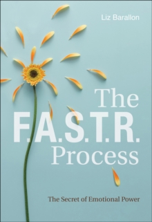 The F.A.S.T.R. Process : The Secret of Emotional Power