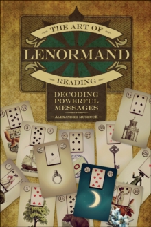 The Art of Lenormand Reading : Decoding Powerful Messages