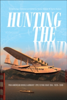 Hunting the Wind : Pan American World Airways' Epic Flying Boat Era, 1929-1946