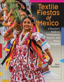 Textile Fiestas of Mexico : A Traveler's Guide to Celebrations, Markets, and Smart Shopping