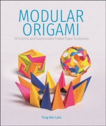 Modular Origami : 18 Colorful and Customizable Folded Paper Sculptures