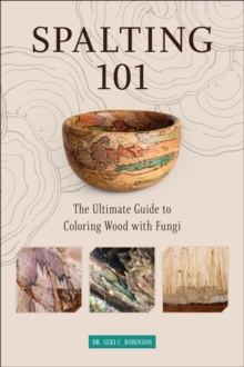 Spalting 101 : The Ultimate Guide to Coloring Wood with Fungi