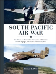 South Pacific Air War : The Role of Airpower in the New Guinea and Solomon Island Campaigns, January 1943 to February 1944