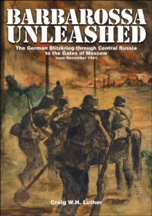 Schiffer Publishing Barbarossa Unleashed , The German Blitzkrieg Through Central Russia To The Gates Of Moscow, June-December 1941