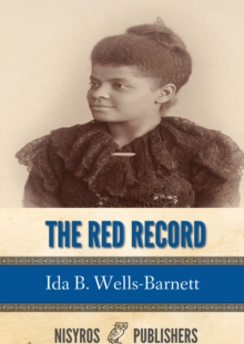 The Red Record : Tabulated Statistics and Alleged Causes of Lynching in the United States