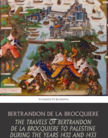 The Travels of Bertrandon de la Broquiere to Palestine during the  Years 1432 and 1433