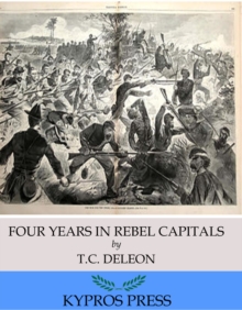 Four Years in Rebel Capitals: An Inside View of Life in the Southern Confederacy from Birth to Death