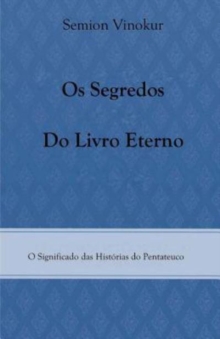 Os Segredos do Livro Eterno : O Significado das Historias do Pentateuco