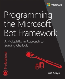 Programming the Microsoft Bot Framework : A Multiplatform Approach to Building Chatbots