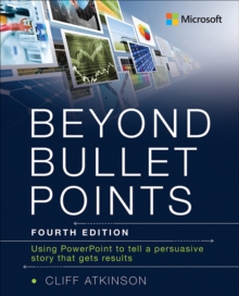 Beyond Bullet Points : Using PowerPoint to tell a compelling story that gets results