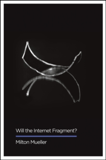 Will the Internet Fragment? : Sovereignty, Globalization and Cyberspace