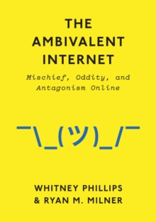 The Ambivalent Internet : Mischief, Oddity, and Antagonism Online, Hardback Book The Ambivalent Internet : Mischief, Oddity, and Antagonism Online, Hardback Book
