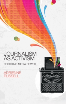 Journalism as Activism : Recoding Media Power