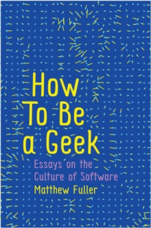 How to Be a Geek - Essays on Software Culture, Hardback Book How to Be a Geek - Essays on Software Culture, Hardback Book