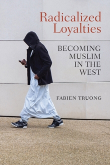 Radicalized Loyalties : Becoming Muslim in the West