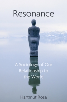 Resonance : A Sociology of Our Relationship to the World