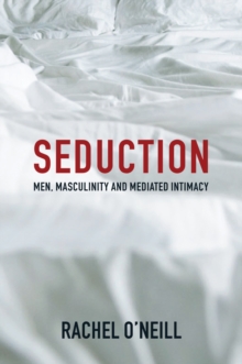 Seduction : Men, Masculinity and Mediated Intimacy