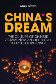 China's Dream : The Culture Of Chinese Communism And The Secret Sources Of Its Power