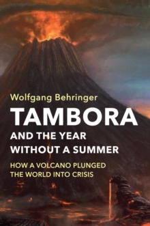 Tambora and the Year without a Summer : How a Volcano Plunged the World into Crisis