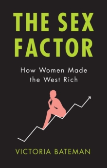 The Sex Factor : How Women Made the West Rich