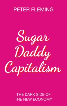 Sugar Daddy Capitalism The Dark Side of the New Economy, Paperback / softback Book Sugar Daddy Capitalism The Dark Side of the New Economy, Paperback / softback Book