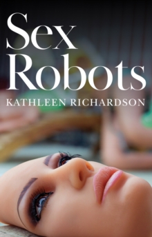 Sex Robots : The End of Love, Paperback / softback Book Sex Robots : The End of Love, Paperback / softback Book