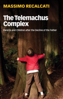 The Telemachus Complex : Parents and Children after the Decline of the Father