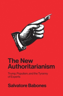 The New Authoritarianism : Trump, Populism, and the Tyranny of Experts, Hardback Book The New Authoritarianism : Trump, Populism, and the Tyranny of Experts, Hardback Book