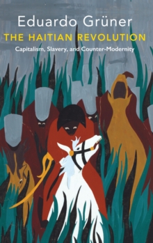 The Haitian Revolution : Capitalism, Slavery and Counter-Modernity