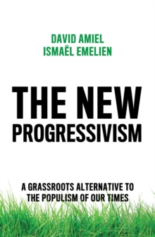 The New Progressivism : A Grassroots Alternative to the Populism of our Times