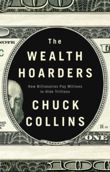 The Wealth Hoarders : How Billionaires Pay Millions to Hide Trillions