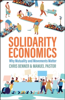 Solidarity Economics : Why Mutuality and Movements Matter