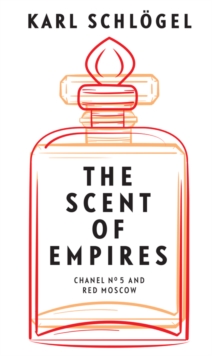 Polity Press The Scent Of Empires , Chanel No. 5 And Red Moscow