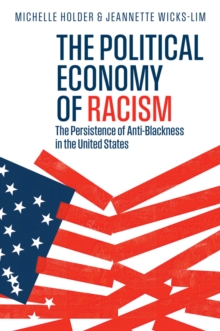 The Political Economy of Racism : The Persistence of Anti-Blackness in the United States