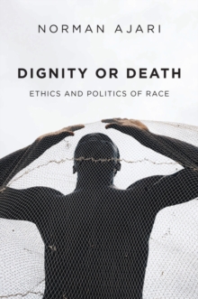 Dignity or Death : Ethics and Politics of Race