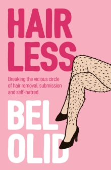 Hairless : Breaking the Vicious Circle of Hair Removal, Submission and Self-hatred