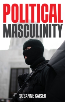 Political Masculinity : How Incels, Fundamentalists and Authoritarians Mobilise for Patriarchy