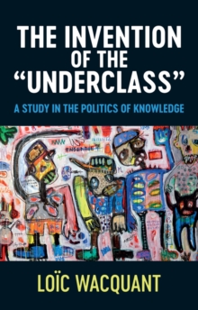 The Invention of the 'Underclass' : A Study in the Politics of Knowledge