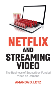 Netflix and Streaming Video : The Business of Subscriber-Funded Video on Demand