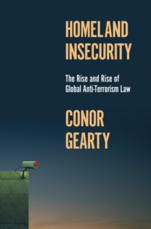 Homeland Insecurity : The Rise and Rise of Global Anti-Terrorism Law