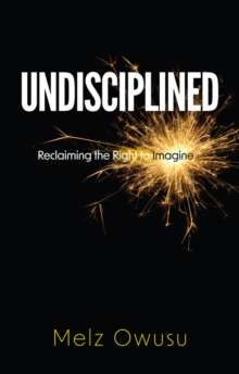 Undisciplined : Reclaiming the Right to Imagine