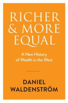 Richer and More Equal : A New History of Wealth in the West