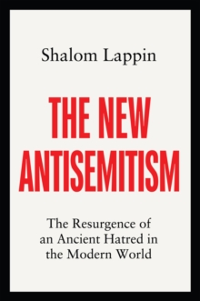 The New Antisemitism : The Resurgence of an Ancient Hatred in the Modern World