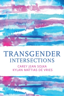 Transgender Intersections : Race and Gender through Identities, Interactions, and Systems of Power