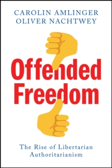 Offended Freedom : The Rise of Libertarian Authoritarianism