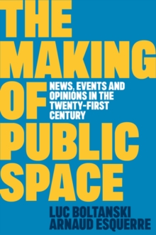 The Making of Public Space : News, Events and Opinions in the Twenty-First Century