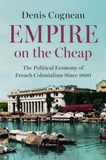 Empire on the Cheap : The Political Economy of French Colonialism Since 1800