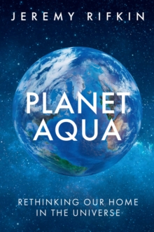 Planet Aqua : Rethinking Our Home in the Universe